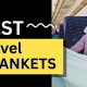 Top-Rated Best Travel Blankets for Comfy Travels: Guide | Best Travel Tips for Adventurers: Explore the World on a Budget