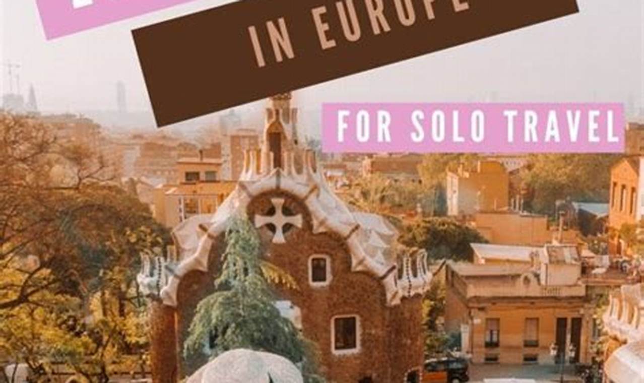 Top Best Cities to Travel Solo in Europe: Your Guide | Best Travel Tips for Adventurers: Explore the World on a Budget
